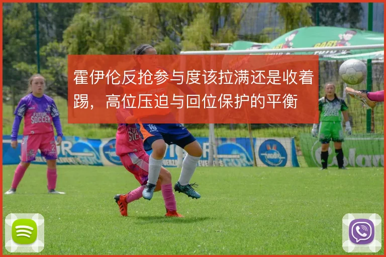 霍伊伦反抢参与度该拉满还是收着踢,高位压迫与回位保护的平衡