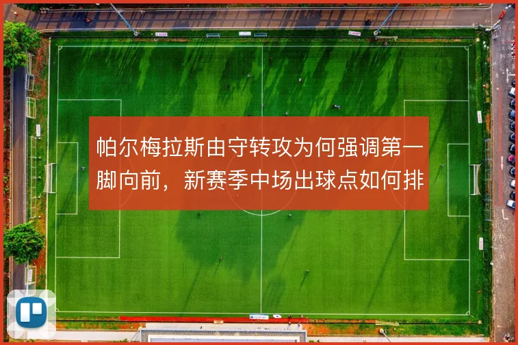 帕尔梅拉斯由守转攻为何强调第一脚向前，新赛季中场出球点如何排序