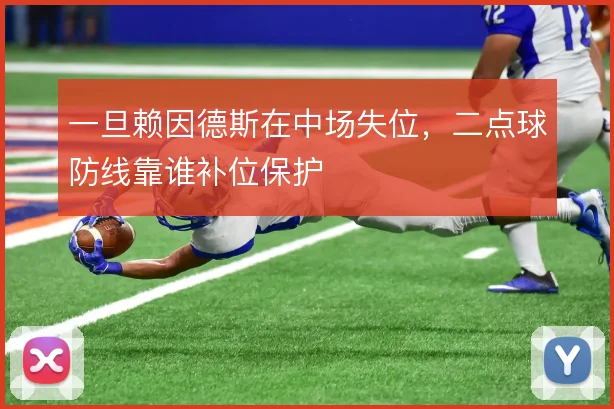 一旦赖因德斯在中场失位,二点球防线靠谁补位保护