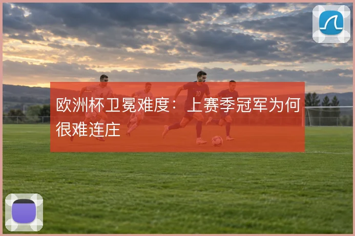 欧洲杯卫冕难度：上赛季冠军为何很难连庄