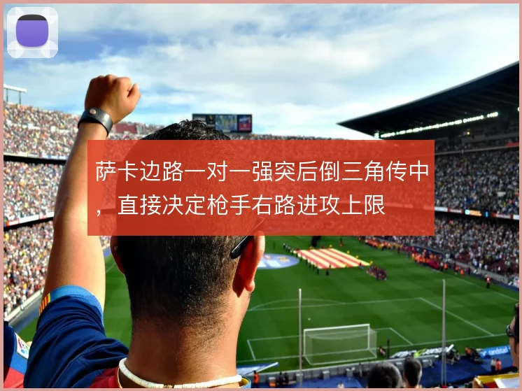 萨卡边路一对一强突后倒三角传中，直接决定枪手右路进攻上限